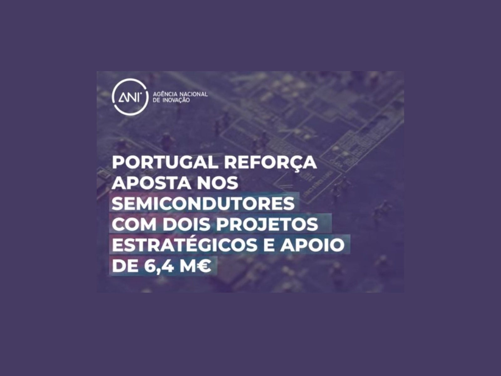 Portugal strengthens its commitment to semiconductors with two strategic projects supported by ANI